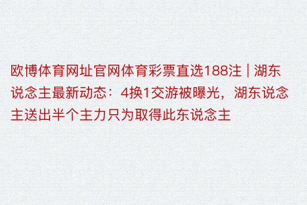 欧博体育网址官网体育彩票直选188注 | 湖东说念主最新动态：4换1交游被曝光，湖东说念主送出半个主力只为取得此东说念主