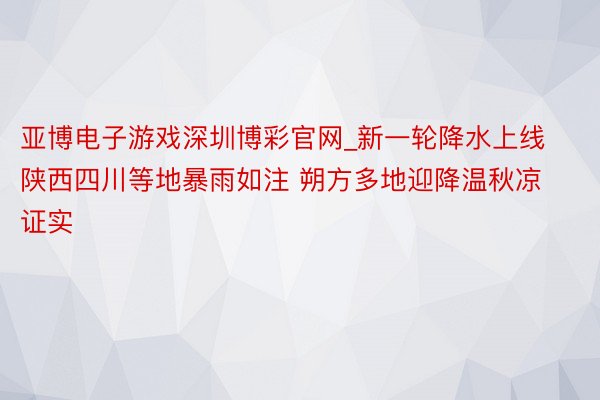 亚博电子游戏深圳博彩官网_新一轮降水上线陕西四川等地暴雨如注 朔方多地迎降温秋凉证实